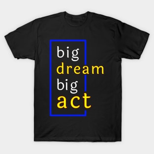 big dream big act Motivation Quotes Design T-Shirt